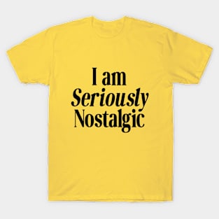 I am Seriously Nostalgic T-Shirt